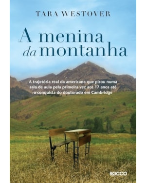 A MENINA DA MONTANHA: A TRAJETÓRIA REAL DA AMERICANA QUE PISOU NUMA SALA DE AULA PELA PRIMEIRA VEZ AOS 17 ANOS ATÉ A CONQUISTA DO DOUTORADO EM CAMBRIDGE