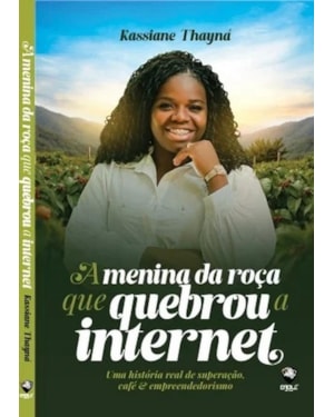 A menina da roça que quebrou a internet: Uma história real de superação, café & empreendedorismo