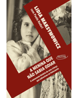 A MENINA QUE NÃO SABIA ODIAR: A COMOVENTE HISTÓRIA DE UMA CRIANÇA QUE SOBREVIVEU AO HOLOCAUSTO