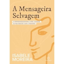 A MENSAGEIRA SELVAGEM: O EMPREENDEDORISMO COMO JORNADA DE RECONEXÃO COM O FEMININO