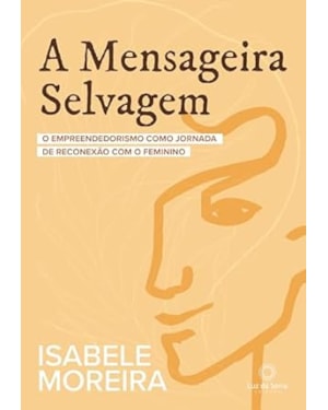 A MENSAGEIRA SELVAGEM: O EMPREENDEDORISMO COMO JORNADA DE RECONEXÃO COM O FEMININO