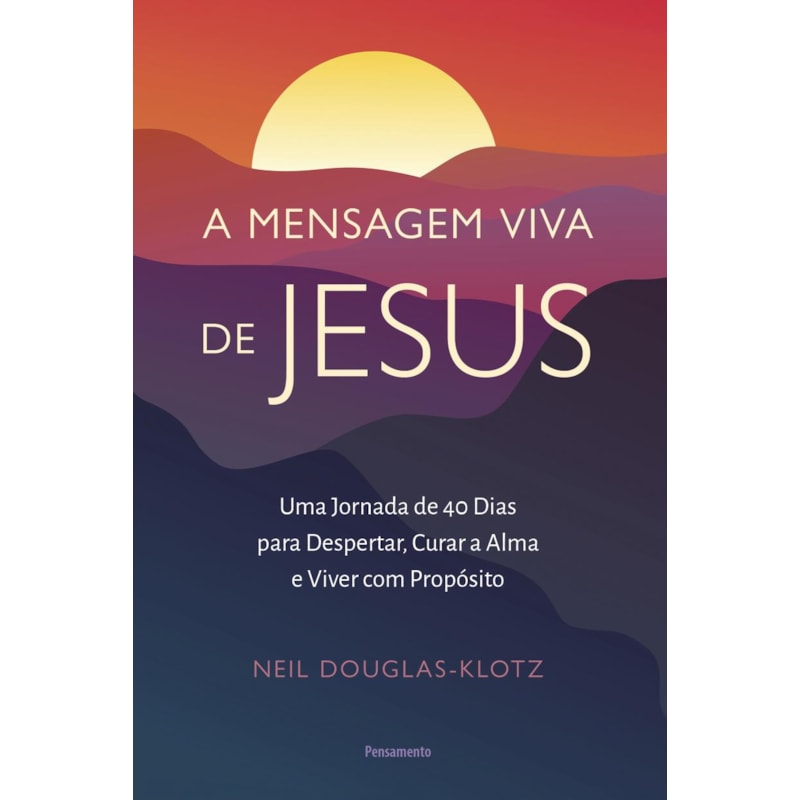 A mensagem viva de Jesus: Uma jornada de 40 dias para despertar, curar a alma e viver com propósito