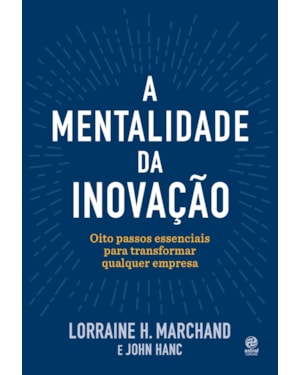 A MENTALIDADE DA INOVAÇÃO: OITO PASSOS ESSENCIAIS PARA TRANSFORMAR QUALQUER EMPRESA
