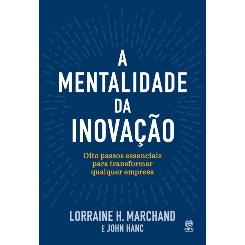 A MENTALIDADE DA INOVAÇÃO: OITO PASSOS ESSENCIAIS PARA TRANSFORMAR QUALQUER EMPRESA