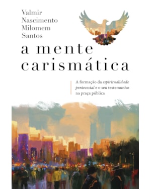 A MENTE CARISMÁTICA: A FORMAÇÃO DA ESPIRITUALIDADE PENTECOSTAL E O SEU TESTEMUNHO NA PRAÇA PÚBLICA