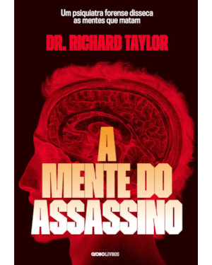 A MENTE DO ASSASSINO: UM PSIQUIATRA FORENSE DISSECA AS MENTES QUE MATAM