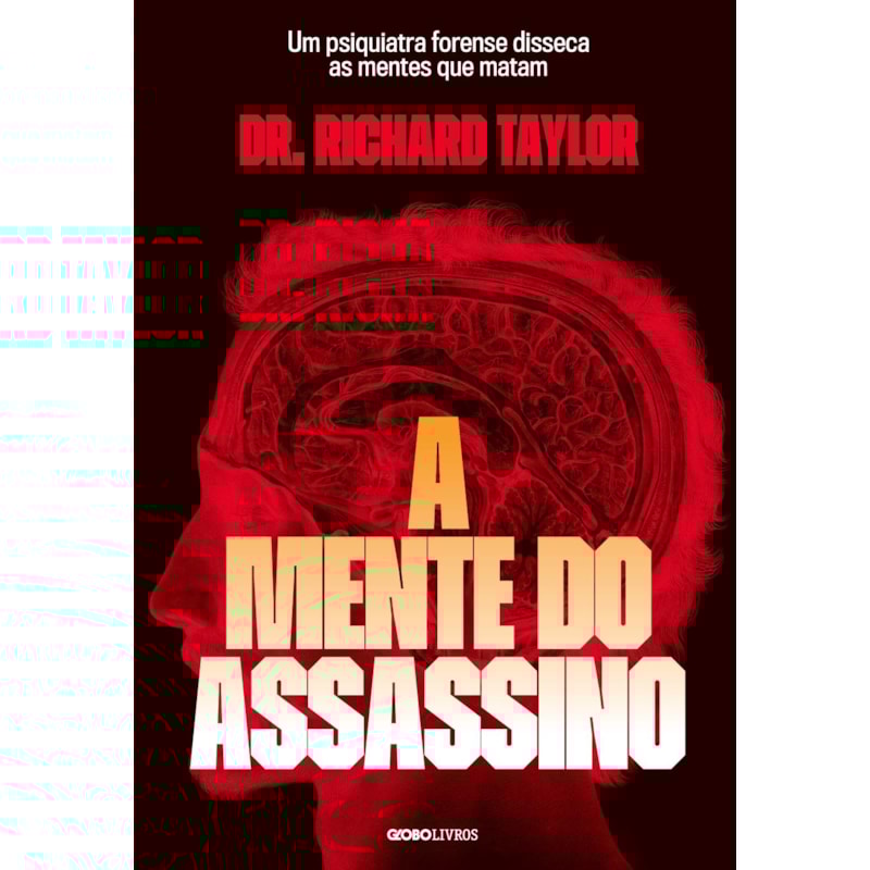 A MENTE DO ASSASSINO: UM PSIQUIATRA FORENSE DISSECA AS MENTES QUE MATAM