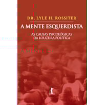 A MENTE ESQUERDISTA. AS CAUSAS PSICOLÓGICAS DA LOUCURA POLÍTICA