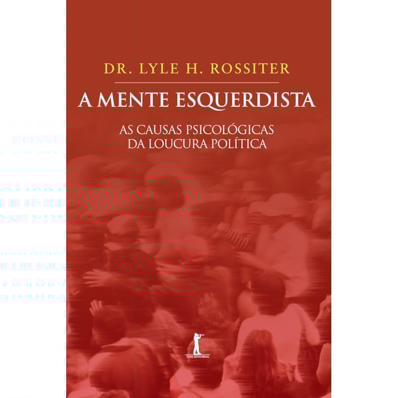 A MENTE ESQUERDISTA. AS CAUSAS PSICOLÓGICAS DA LOUCURA POLÍTICA