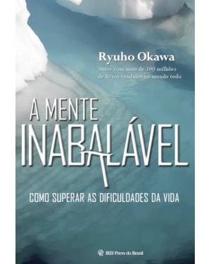 A MENTE INABALÁVEL: COMO SUPERAR AS DIFICULDADES DA VIDA