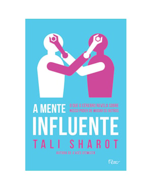 A MENTE INFLUENTE: O QUE O CÉREBRO NOS REVELA SOBRE NOSSO PODER DE MUDAR OS OUTROS