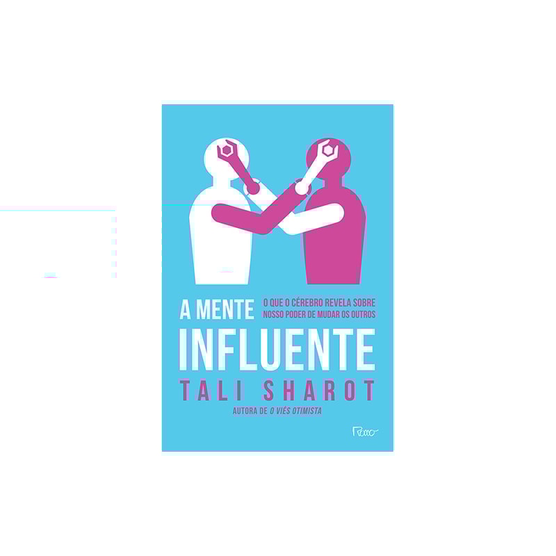 A MENTE INFLUENTE: O QUE O CÉREBRO NOS REVELA SOBRE NOSSO PODER DE MUDAR OS OUTROS