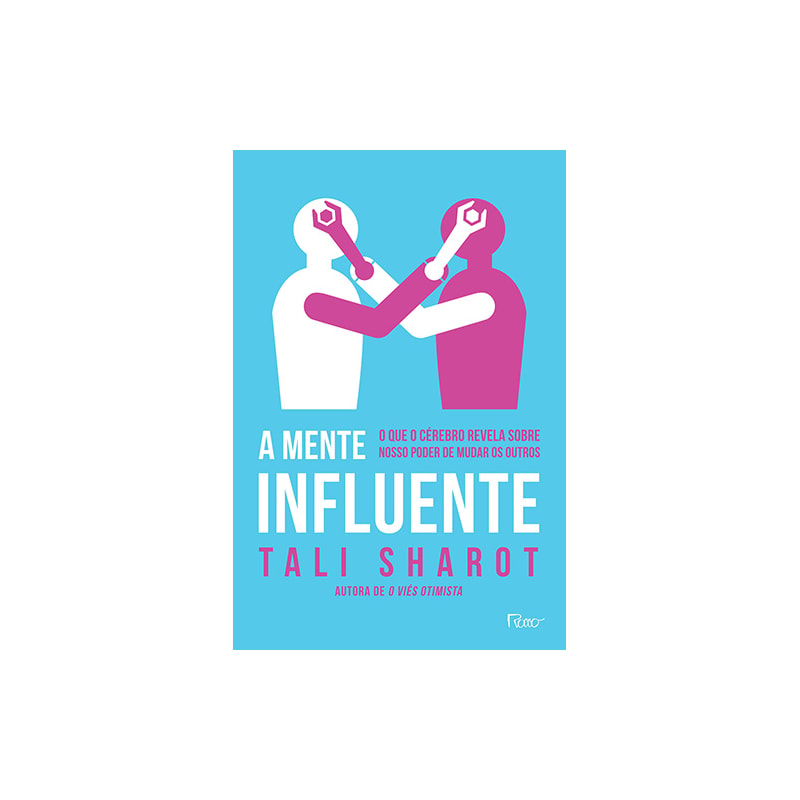 A MENTE INFLUENTE: O QUE O CÉREBRO NOS REVELA SOBRE NOSSO PODER DE MUDAR OS OUTROS