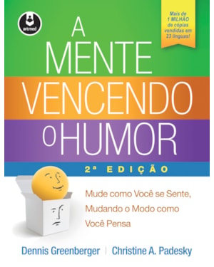 A MENTE VENCENDO O HUMOR: MUDE COMO VOCÊ SE SENTE, MUDANDO O MODO COMO VOCÊ PENSA