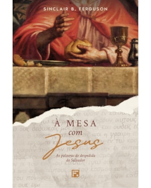 À MESA COM JESUS: AS PALAVRAS DE DESPEDIDA DO SALVADOR