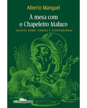à mesa com o chapeleiro maluco: ensaios sobre corvos e escrivaninhas