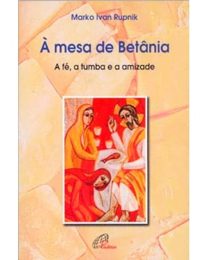 à mesa de betânia: a fé, a tumba e a amizade