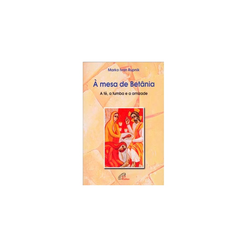 à mesa de betânia: a fé, a tumba e a amizade
