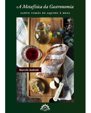 A METAFÍSICA DA GASTRONOMIA - SANTO TOMÁS DE AQUINO À MESA
