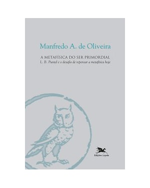 A METAFÍSICA DO SER PRIMORDIAL: L.B. PUNTEL E O DESAFIO DE REPENSAR A METAFÍSICA HOJE