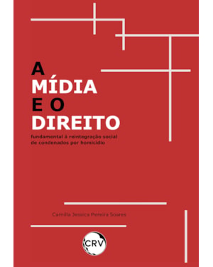 A MÍDIA E O DIREITO FUNDAMENTAL À REINTEGRAÇÃO SOCIAL DE CONDENADOS POR HOMICÍDIO