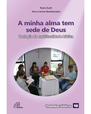A minha alma tem sede de Deus: teologia da espiritualidade bíblica - teologias bíblicas 18