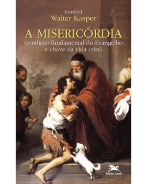 A MISERICÓRDIA: CONDIÇÃO FUNDAMENTAL DO EVANGELHO E CHAVE DA VIDA CRISTÃ