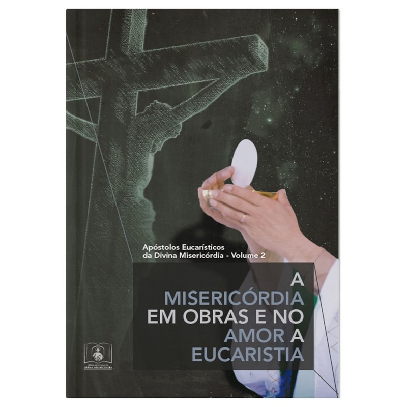 A MISERICÓRDIA EM OBRAS E NO AMOR A EUCARISTIA - MANUAL DE FORMAÇÃO DOS CENCULOS VOL 2