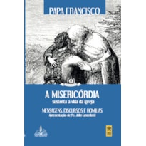 A misericórdia sustenta a vida da igreja: mensagens, discursos e homílias