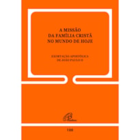 A MISSÃO DA FAMÍLIA CRISTÃ NO MUNDO DE HOJE - 100: EXORTAÇÃO APOSTÓLICA DE JOÃO PAULO II