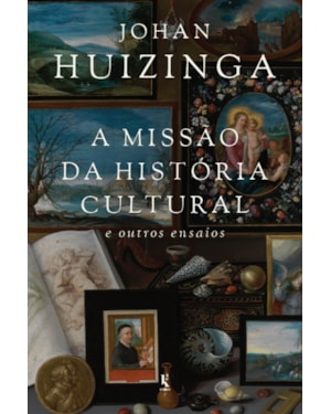 A MISSÃO DA HISTÓRIA CULTURAL: E OUTROS ENSAIOS