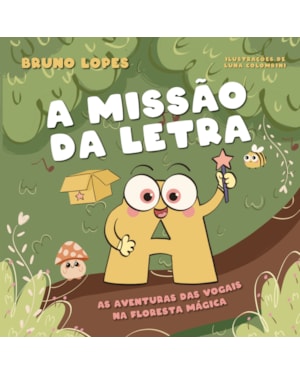 A MISSÃO DA LETRA A: AS AVENTURAS DAS VOGAIS NA FLORESTA MÁGICA