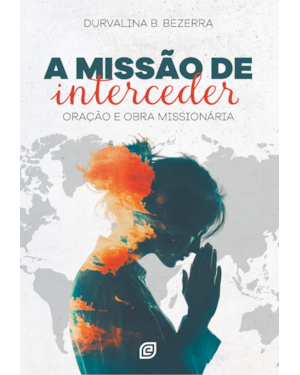 A missão de interceder: oração e obra missionária