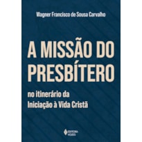 A MISSÃO DO PRESBÍTERO NO ITINERÁRIO DA INICIAÇÃO À VIDA CRISTÃ