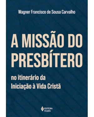 A MISSÃO DO PRESBÍTERO NO ITINERÁRIO DA INICIAÇÃO À VIDA CRISTÃ