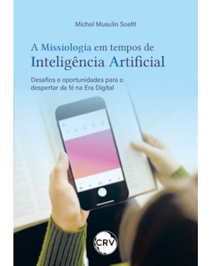 A MISSIOLOGIA EM TEMPOS DE INTELIGÊNCIA ARTIFICIAL: DESAFIOS E OPORTUNIDADES PARA O DESPERTAR DA FÉ NA ERA DIGITAL