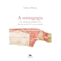 A MISTAGOGIA - AS CATEQUESES LITÚRGICAS DO FIM DO SÉCULO IV E SEU MÉTODO