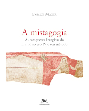 A MISTAGOGIA: AS CATEQUESES LITÚRGICAS DO FIM DO SÉCULO IV E SEU MÉTODO