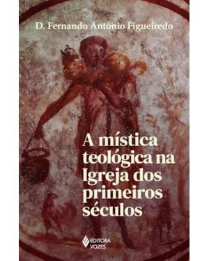 A MÍSTICA TEOLÓGICA NA IGREJA DOS PRIMEIROS SÉCULOS