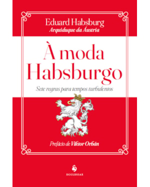 À MODA HABSBURGO: SETE REGRAS PARA TEMPOS TURBULENTOS