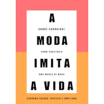 A MODA IMITA A VIDA (NOVA EDIÇÃO): COMO CONSTRUIR UMA MARCA DE MODA