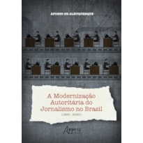 A MODERNIZAÇÃO AUTORITÁRIA DO JORNALISMO NO BRASIL (1950-2020)