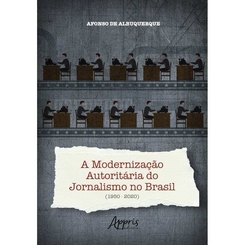 A MODERNIZAÇÃO AUTORITÁRIA DO JORNALISMO NO BRASIL (1950-2020)