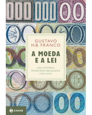 A MOEDA E A LEI (CAPA DURA): UMA HISTÓRIA MONETÁRIA BRASILEIRA, 1933-2013