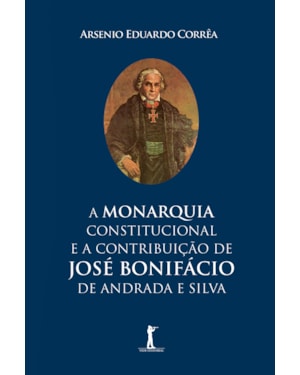 A MONARQUIA CONSTITUCIONAL E A CONTRIBUIÇÃO DE JOSÉ BONIFÁCIO DE ANDRADA E SILVA