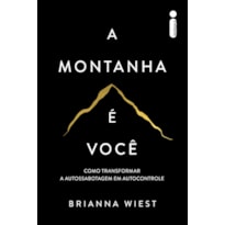 A MONTANHA É VOCÊ: COMO TRANSFORMAR A AUTOSSABOTAGEM EM AUTOCONTROLE