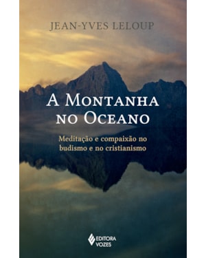 A MONTANHA NO OCEANO: MEDITAÇÃO E COMPAIXÃO NO BUDISMO E NO CRISTIANISMO