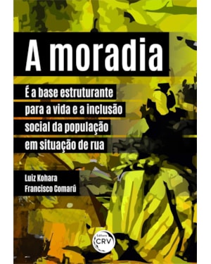 A MORADIA É A BASE ESTRUTURANTE PARA A VIDA E A INCLUSÃO SOCIAL DA POPULAÇÃO EM SITUAÇÃO DE RUA