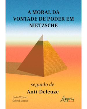 A MORAL DA VONTADE DE PODER EM NIETZSCHE: SEGUIDO DE ANTI-DELEUZE
