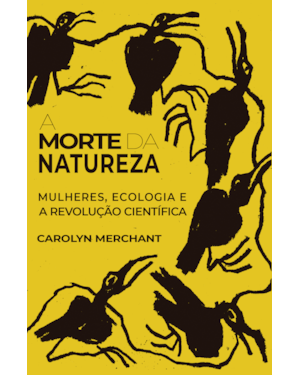 A MORTE DA NATUREZA: MULHERES, ECOLOGIA E A REVOLUÇÃO CIENTÍFICA